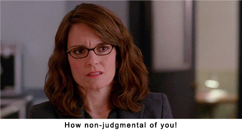 How non-judgmental of you!