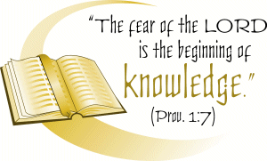 The fear of the Lord is the beginning of knowledge.